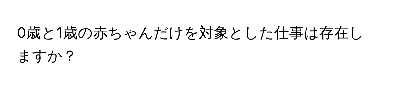 0歳と1歳の赤ちゃんだけを対象とした仕事は存在しますか？