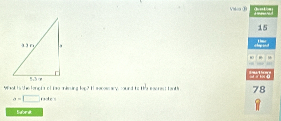 Video 


What is the length of the missing leg? If necessary, round to the nearest tenth.
a=□ meters
Submit