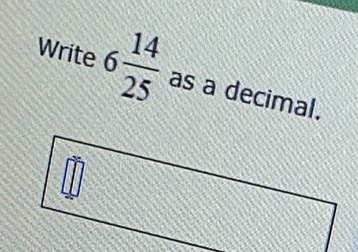 Write 6 14/25  as a decimal.