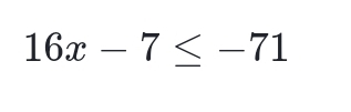 16x-7≤ -71