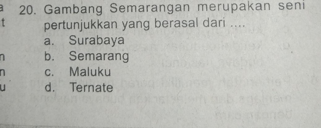 Gambang Semarangan merupakan seni
pertunjukkan yang berasal dari ....
a. Surabaya
b. Semarang
c. Maluku
u d. Ternate