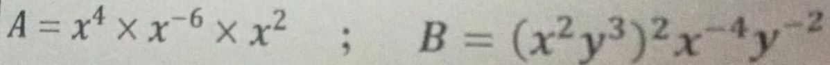 A=x^4* x^(-6)* x^2; B=(x^2y^3)^2x^(-4)y^(-2)
