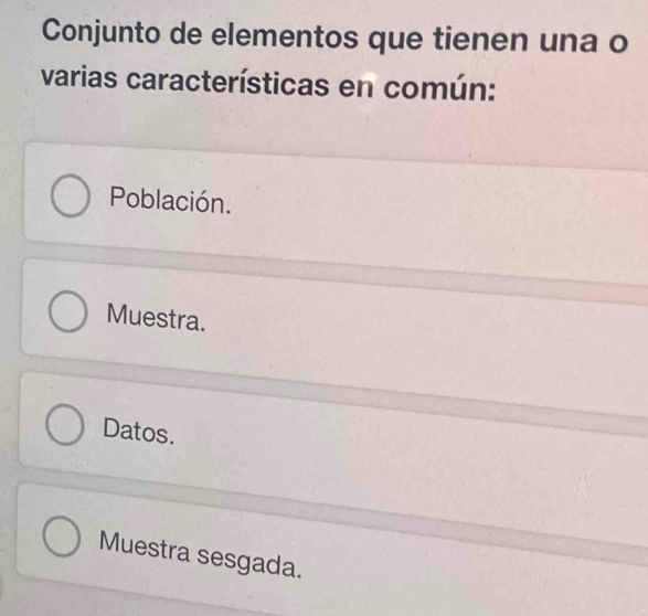 Conjunto de elementos que tienen una o
varias características en común:
Población.
Muestra.
Datos.
Muestra sesgada.