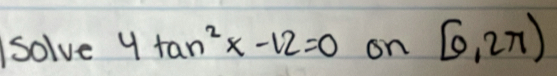 solve 4tan^2x-12=0 on [0,2π )