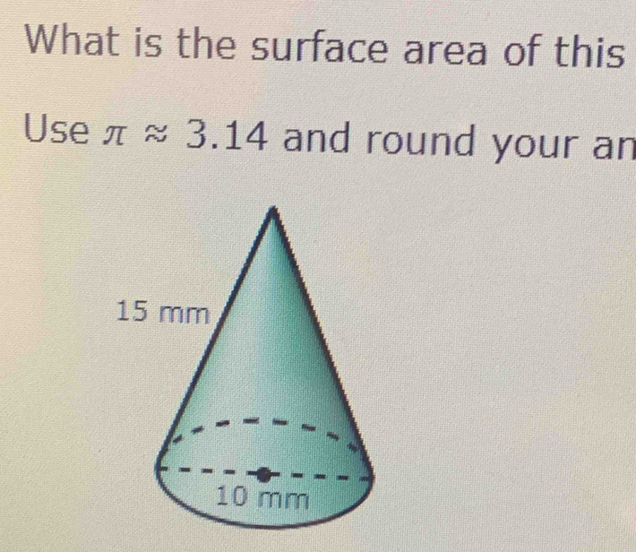 What is the surface area of this 
Use π approx 3.14 and round your an