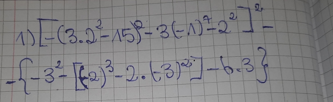 [-(3.2^2-15)^2-3(-1)^7-2^2]^2-
- -3^2-[(-2)^3-2· (-3)^2]-6· 3