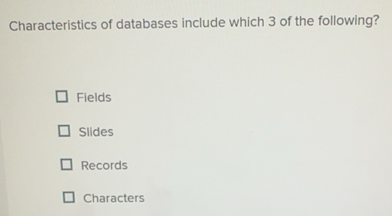 Solved: Characteristics of databases include which 3 of the following ...