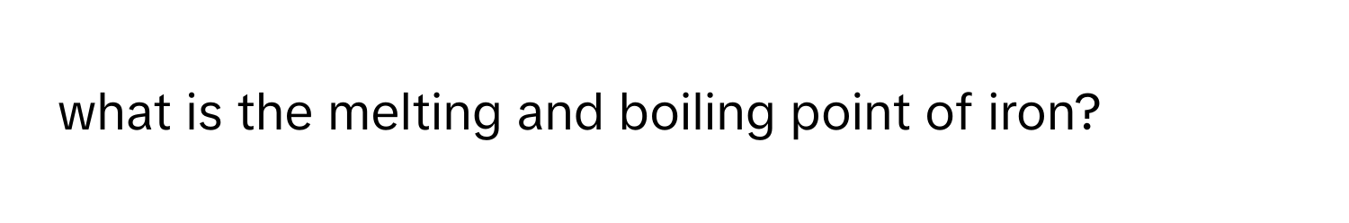 Solved: what is the melting and boiling point of iron? [Chemistry]