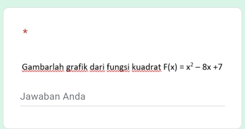 Gambarlah grafik dari fungsi kuadrat F(x)=x^2-8x+7
Jawaban Anda