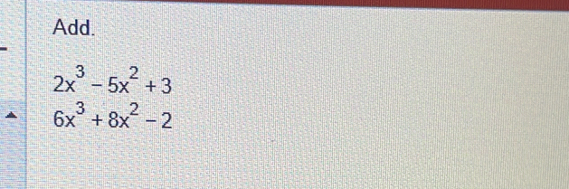 Add.
2x^3-5x^2+3
6x^3+8x^2-2