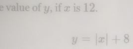 value of y, if æ is 12.
y=|x|+8