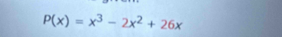 P(x)=x^3-2x^2+26x