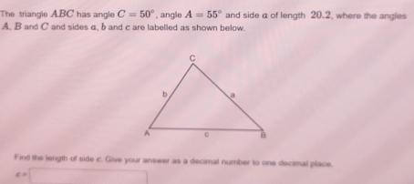 The triangle ABC has angle C=50° , angle A=55° and side a of length 20.2, where the angies
A. B and C and sides a, b and c are labelled as shown below. 
Find the length of side c. Give your answer as a decimal number to one decimal place.
c=□