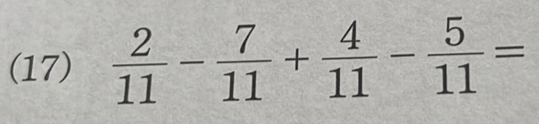 (17)  2/11 - 7/11 + 4/11 - 5/11 =