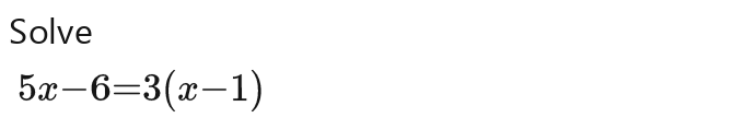 Solve
5x-6=3(x-1)