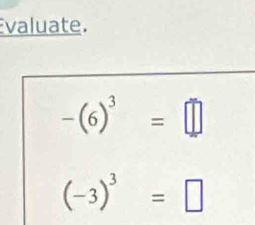 valuate.
-(6)^3=□
(-3)^3=□