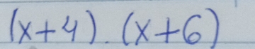 (x+4).(x+6)