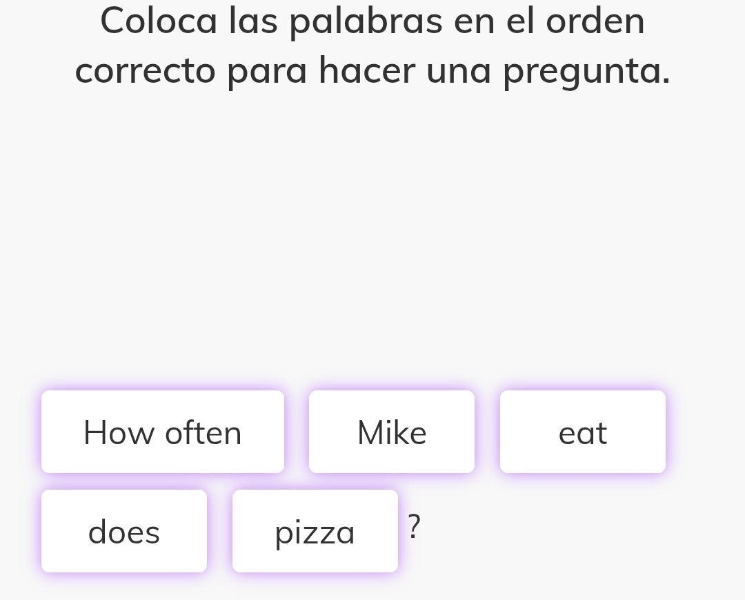 Coloca las palabras en el orden 
correcto para hacer una pregunta. 
How often Mike eat 
does pizza ?