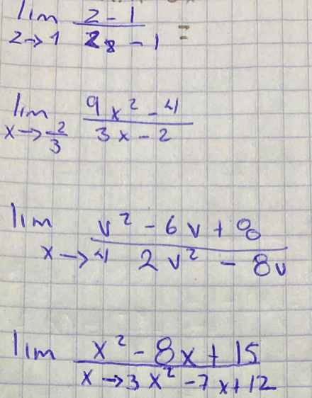 limlimits _zto 1frac z-1z_8-1=
limlimits _xto - 2/3  (9x^2-4)/3x-2 
lim _xto 4 (v^2-6v+8)/2v^2-8v 
lim  (x^2-8x+15)/xto 3x^2-7x+12 