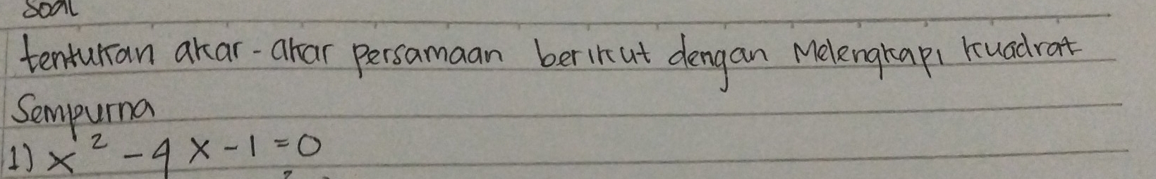 tenturan akar-ahar persamaan berinut dengan Melengtap1 kuadrart 
Sempurna 
1) x^2-4x-1=0