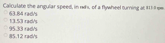 Solved: Calculate the angular speed, in rad/s, of a flywheel turning at ...