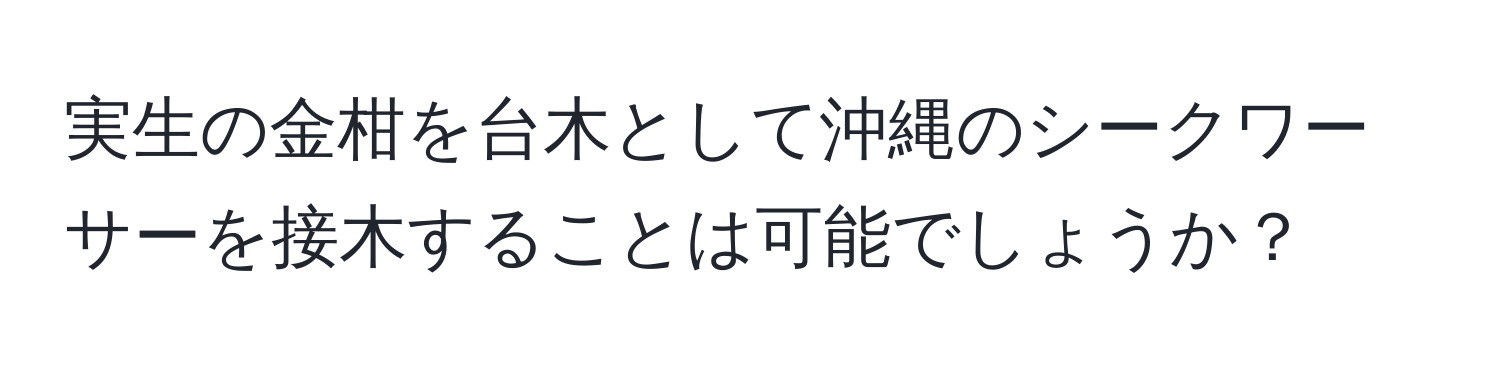 実生の金柑を台木として沖縄のシークワーサーを接木することは可能でしょうか？