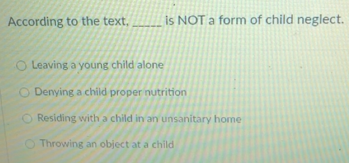 Solved: According to the text, _is NOT a form of child neglect. Leaving ...