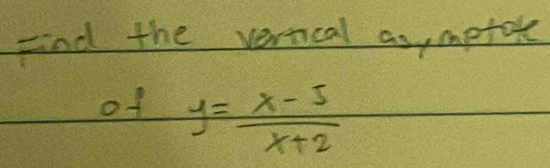 Find the verncal as, metafe 
of y= (x-5)/x+2 