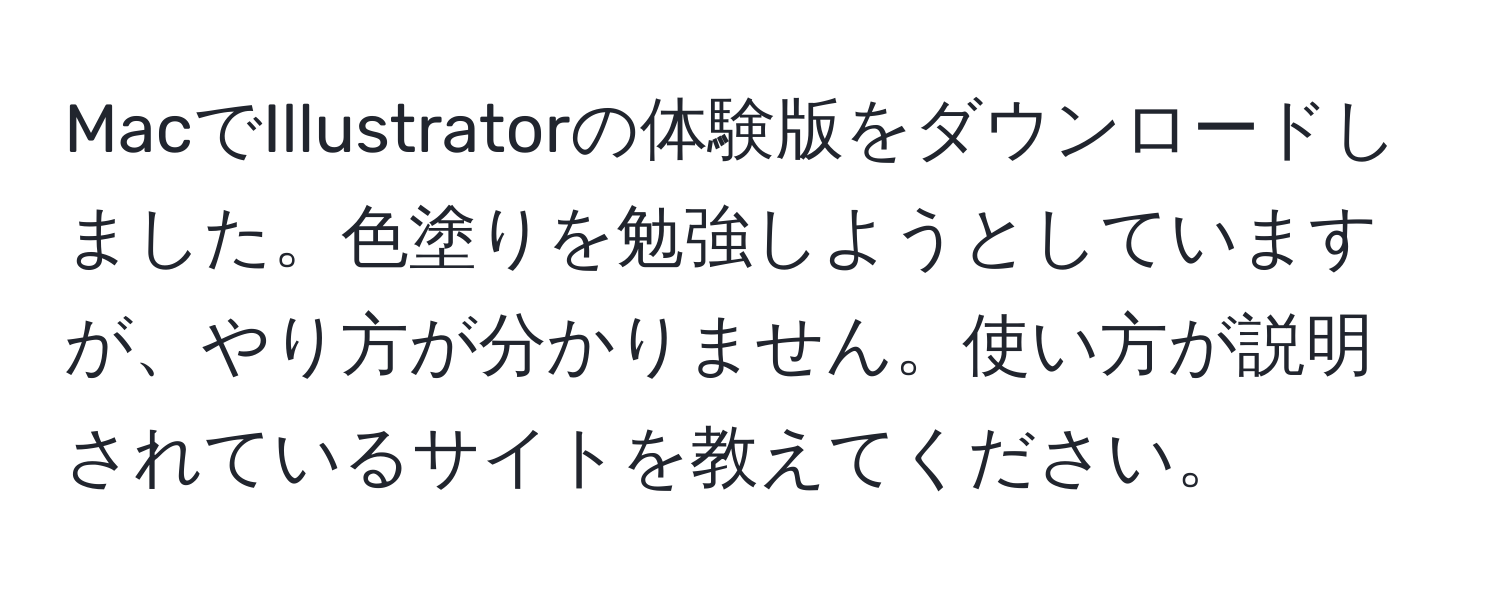 MacでIllustratorの体験版をダウンロードしました。色塗りを勉強しようとしていますが、やり方が分かりません。使い方が説明されているサイトを教えてください。