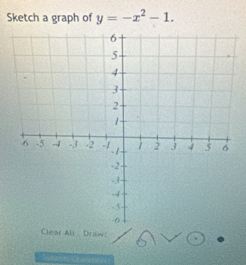 Sketch a graph of y=-x^2-1. 
Clear All Draw: