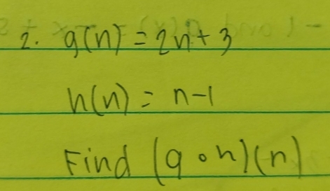 g(n)=2n+3
h(n)=n-1
Find (9· n)(n)