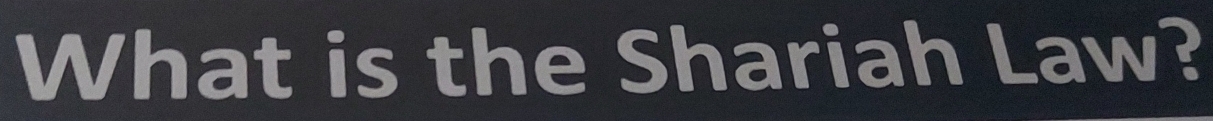 What is the Shariah Law?