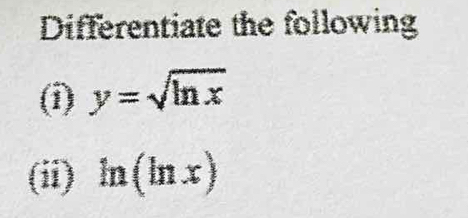 Differentiate the following 
(i) y=sqrt(ln x)
(ii) ln (ln x)