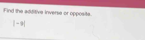 Find the additive inverse or opposite.
|-9|