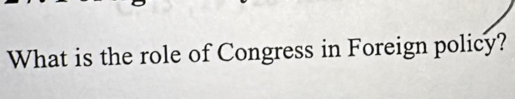 What is the role of Congress in Foreign policy?