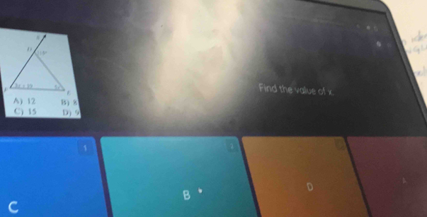 Find the value of x
A) 12 B) 8
C) 15 D) 9
1
^