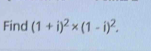 Find (1+i)^2* (1-i)^2.