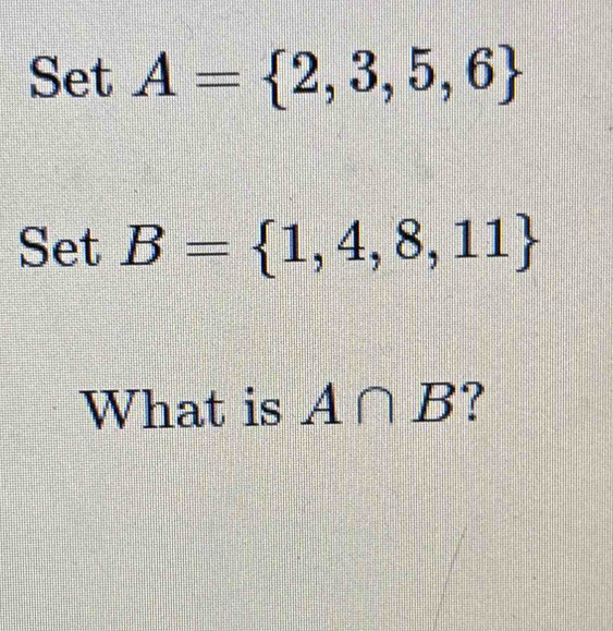 SetA= 2,3,5,6
SetB= 1,4,8,11
What is A∩ B ?