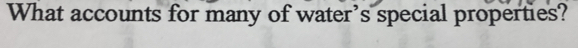 What accounts for many of water’s special properties?