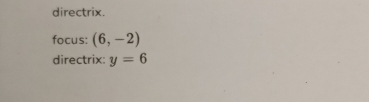 directrix. 
focus: (6,-2)
directrix: y=6