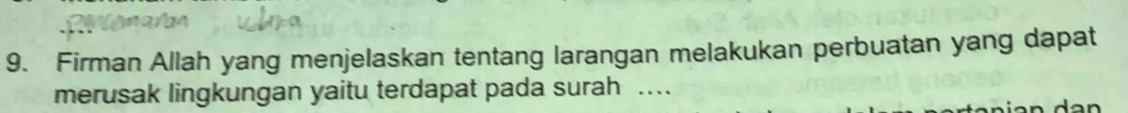 Firman Allah yang menjelaskan tentang larangan melakukan perbuatan yang dapat 
merusak lingkungan yaitu terdapat pada surah .._