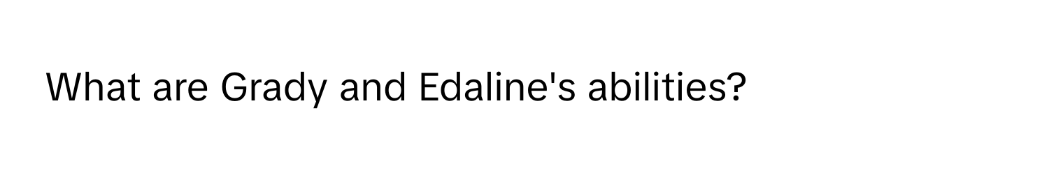 What are Grady and Edaline's abilities?