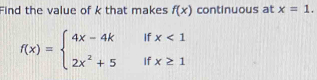 Find the value of k that makes f(x) continuous at x=1.
f(x)=beginarrayl 4x-4kifx<1 2x^2+5ifx≥ 1endarray.