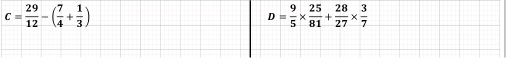 c= 29/12 -( 7/4 + 1/3 )
D= 9/5 *  25/81 + 28/27 *  3/7 