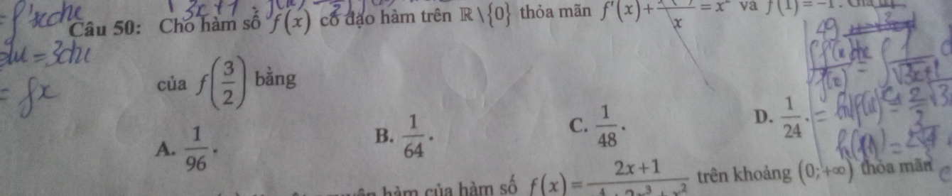 Cho hàm số f(x) cổ đạo hàm trên R/ O thỏa mãn f'(x)+frac x=x^2 va f(1)=-1
ciaf( 3/2 ) bàng
A.  1/96 .
B.  1/64 .
C.  1/48 ·
D.  1/24 . 
hàm của hàm số f(x)= (2x+1)/4.x· 3· x^2  trên khoảng (0;+∈fty ) thỏa mãn C