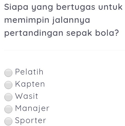 Siapa yang bertugas untuk
memimpin jalannya
pertandingan sepak bola?
Pelatih
Kapten
Wasit
Manajer
Sporter