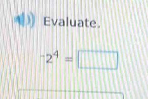 Evaluate.
^-2^4=□