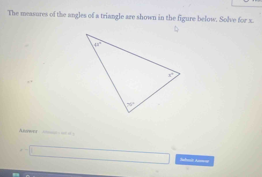 The measures of the angles of a triangle are shown in the figure below. Solve for x.
Answer Annpt's and  a 3
x-□ Submit Answer