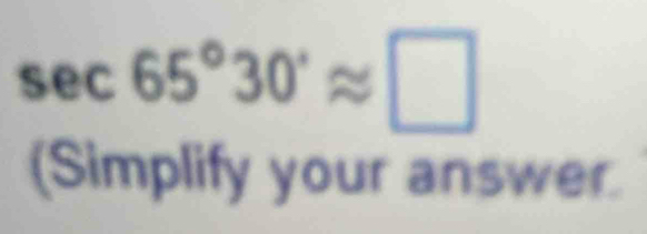 sec 65°30'approx □
(Simplify your answer.