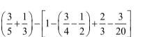 ( 3/5 + 1/3 )-[1-( 3/4 - 1/2 )+ 2/3 - 3/20 ]